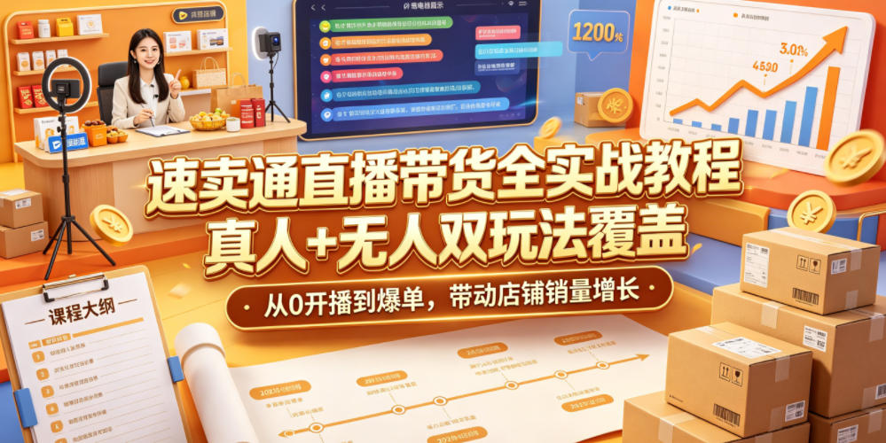速卖通直播带货全实战教程，真人+无人双玩法覆盖，从0开播到爆单，带动店铺销量增长-副业网创