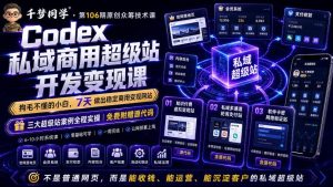 Codex私域商用超级站Ai开发变现课，7天带你从零基础到能自己动手做出能收钱、能运营、能沉淀客户的私域超级站-副业网创