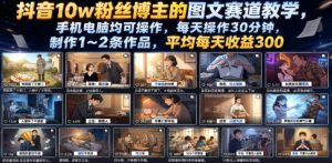 抖音10w粉丝博主的图文赛道教学,手机电脑均可操作,每天操作30分钟,制作1~2条作品,平均每天收益300-副业网创