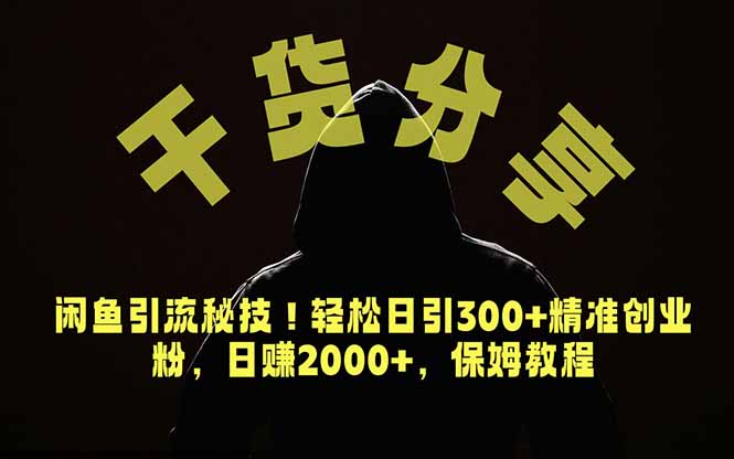 价值6980的干货分享，闲鱼引流秘技！轻松日引300+精准创业粉，2年翻身实现财务自由-副业网创