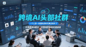 跨境AI头部社群，一个人顶一支团队的时代真正的开始了，分享跨境AI前沿，可落地的实战经验(更新6月29日)-副业网创