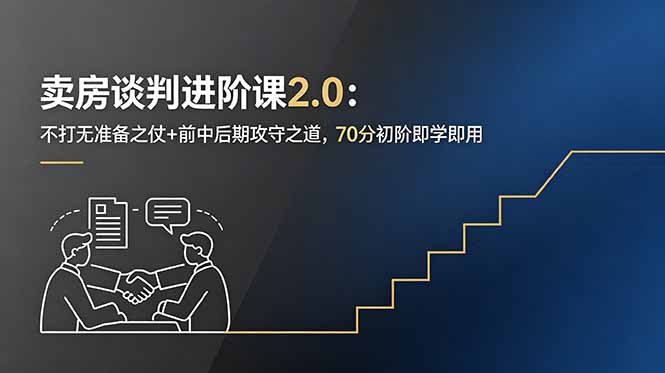 卖房谈判进阶课2.0：不打无准备之仗+前中后期攻守之道，70分初阶即学即用-副业网创