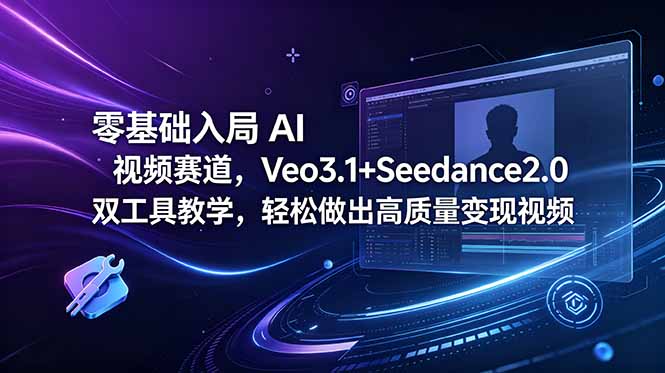 零基础入局 AI 视频赛道，Veo3.1+Seedance2.0 双工具教学，轻松做出高质量变现视频-副业网创