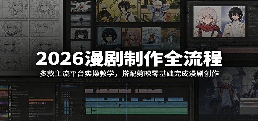 2026漫剧制作全流程：多款主流平台实操教学，搭配剪映零基础完成漫剧创作-副业网创