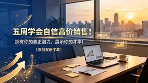 五周学会自信高价销售！拥有你的真正潜力，展示你的才华！【原创双语字幕】-副业网创