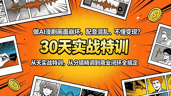 做AI漫剧画面崩坏、配音混乱、不懂变现？30天实战特训，从分镜精调到商业闭环全搞定-副业网创