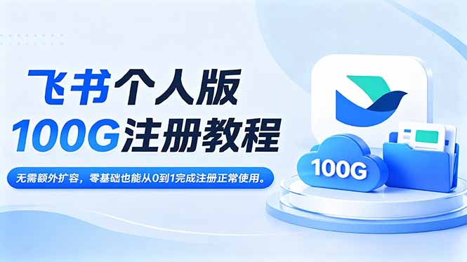 飞书个人版100G注册教程,无需额外扩容，零基础也能从0到1完成注册正常使用。-副业网创