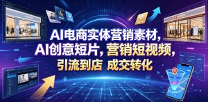 AI电商实体营销素材，AI创意短片，高效打造营销短视频，轻松引流到店，稳定提升门店客流与成交转化-副业网创
