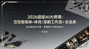 2026超级AI大师课：豆包智能体+诗词/漫剧工作流+全品类提示词库，零基础产出高品质AI-副业网创