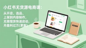 小红书无货源电商课(6月22更新-副业网创