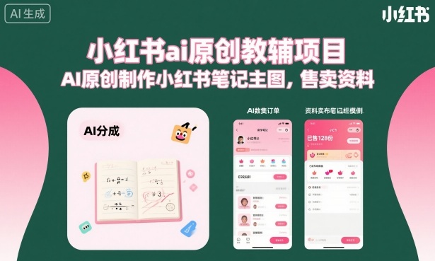 小红书ai原创教辅项目,AI原创制作小红书笔记主图,售卖资料(更新)-副业网创