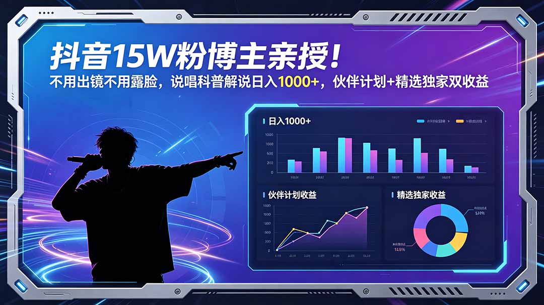 抖音15W粉博主亲授！不用出镜不用露脸，说唱科普解说日入1000+，伙伴计划+精选独家双收益-副业网创