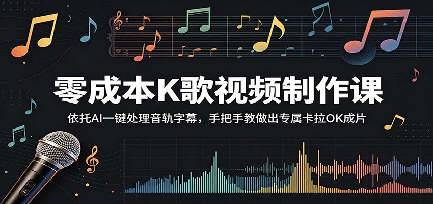 零成本K歌视频制作课：依托AI一键处理音轨字幕，手把手教做出专属卡拉OK成片-副业网创