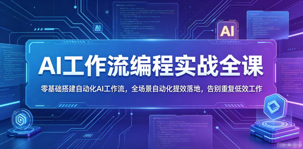 AI工作流编程实战全课,零基础搭建自动化AI工作流,全场景自动化提效落地,告别重复低效工作-副业网创