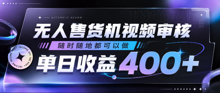 无人售货机视频审核，随时随地都可以做，单日收益400+，有手就行，人人可做【揭秘】-副业网创