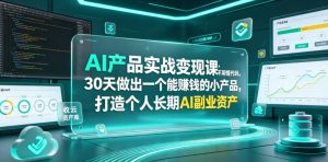 AI产品实战变现课，不用懂代码，30天做出一个能賺钱的小产品，打造个人长期AI副业资产-副业网创