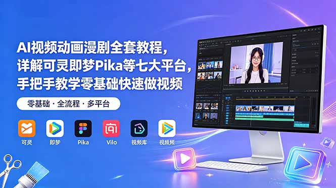 AI视频动画漫剧全套教程，详解可灵即梦Pika等七大平台，手把手教学零基础快速做视频-副业网创