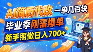 AI简历代改，一单几百块，毕业季刚需爆单，新手照做日入700+-副业网创