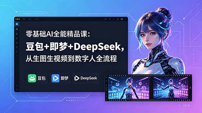 零基础AI全能精品课:豆包+即梦+DeepSeek,从生图生视频到数字人全流程-副业网创