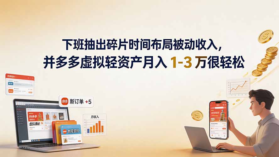 下班抽出碎片时间布局被动收入，拼多多虚拟轻资产月入 1-3 万很轻松-副业网创