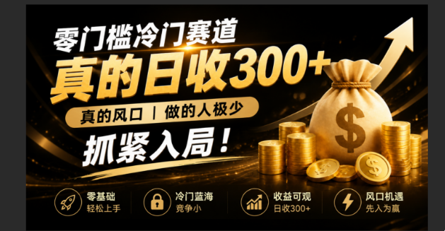 零成本冷门赛道，真的日300+真风口，做得人极少！赶紧入局，超级简单！-副业网创