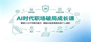 AI时代职场破局成长课:解锁八大不可替代能力,摆脱AI信息茧房实现个人进阶-副业网创