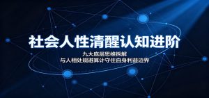 社会人性清醒认知进阶:九大底层思维拆解,与人相处规避算计守住自身利益边界-副业网创