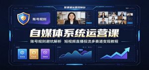 自媒体系统运营课：账号规则避坑解析，短视频直播投流多赛道变现教程-副业网创