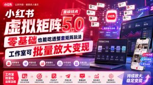 小红书虚拟矩阵5.0重磅技术，零基础也能吃透整套矩阵玩法，工作室可批量放大变现-副业网创
