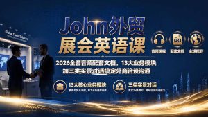 John外贸展会英语课|2026全套音频配套文档,13大业务模块加三类实景对话搞定外商洽谈沟通-副业网创