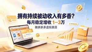 拥有持续被动收入有多香？做拼多多虚拟类目，每月稳定增收 1-3 万-副业网创