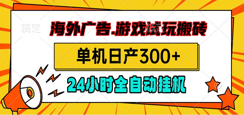 海外广告视频挂机，小游戏试玩搬砖，单机日产300+，脚本24小时全自动挂机-副业网创