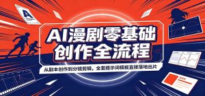 AI漫剧零基础创作全流程：从剧本创作到分镜剪辑，全套提示词模板直接落地出片-副业网创