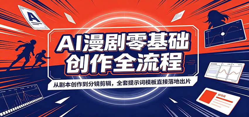 AI漫剧零基础创作全流程：从剧本创作到分镜剪辑，全套提示词模板直接落地出片-副业网创