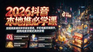 2026抖音本地推必学课｜短视频直播投放答疑全覆盖，手机电脑双端操作，团购线索双模式高效获客-副业网创