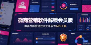 微商营销软件解锁会员版，微商社群营销效率安卓软件APP工具-副业网创