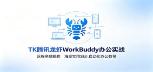 MK腾讯龙虾WorkBuddy办公实战：远程多端操控，海量实用Skill自动化办公教程-副业网创