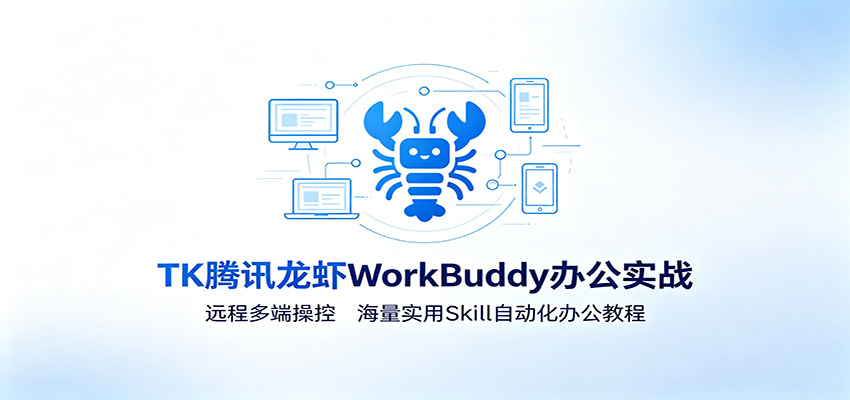 MK腾讯龙虾WorkBuddy办公实战：远程多端操控，海量实用Skill自动化办公教程-副业网创