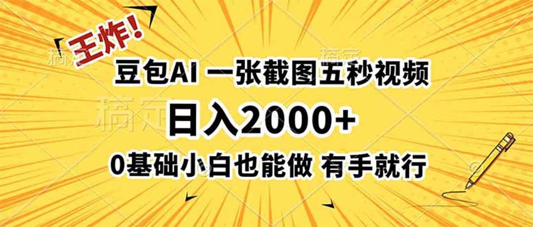 王炸！豆包AI，一张截图五秒视频，日入2000+，有手就行-副业网创