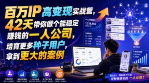 百万IP高变现实战营，42天带你做个能稳定賺钱的一人公司，培育更多种子用户，拿到更大的案例-副业网创