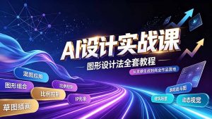 AI设计实战课|图形设计法全套教程,解锁AI工作流技法,精通插画IP、建筑、游戏视觉创作-副业网创