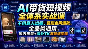 AI带货短视频全体系实战课，不用真人出镜，复刻全网爆款、全品类通用，国内抖音+海外TK双赛道变现-副业网创