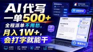 AI代写一单500+，全程派单不用愁，月入1W+，会打字就能干【揭秘】-副业网创