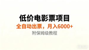 低价电影票项目新玩法，全自动报价出票，月入6000+，附保姆级教程【揭秘】-副业网创
