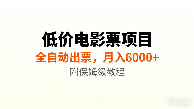 低价电影票项目新玩法，全自动报价出票，月入6000+，附保姆级教程【揭秘】-副业网创