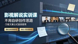 影视解说实训课：不用自研创作思路，万能文案公式直接套用，搭配全套剪辑教程，快速入局影视解说-副业网创