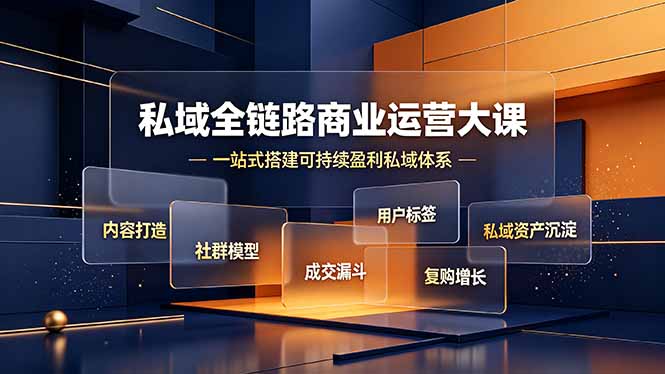 私域全链路商业运营大课，内容打造社群模型成交漏斗，一站式搭建可持续盈利私域体系-副业网创