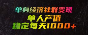 单身经济社群变现玩法,单人产值稳定每天1000+,门槛低好上手,稳定可持续【揭秘】-副业网创