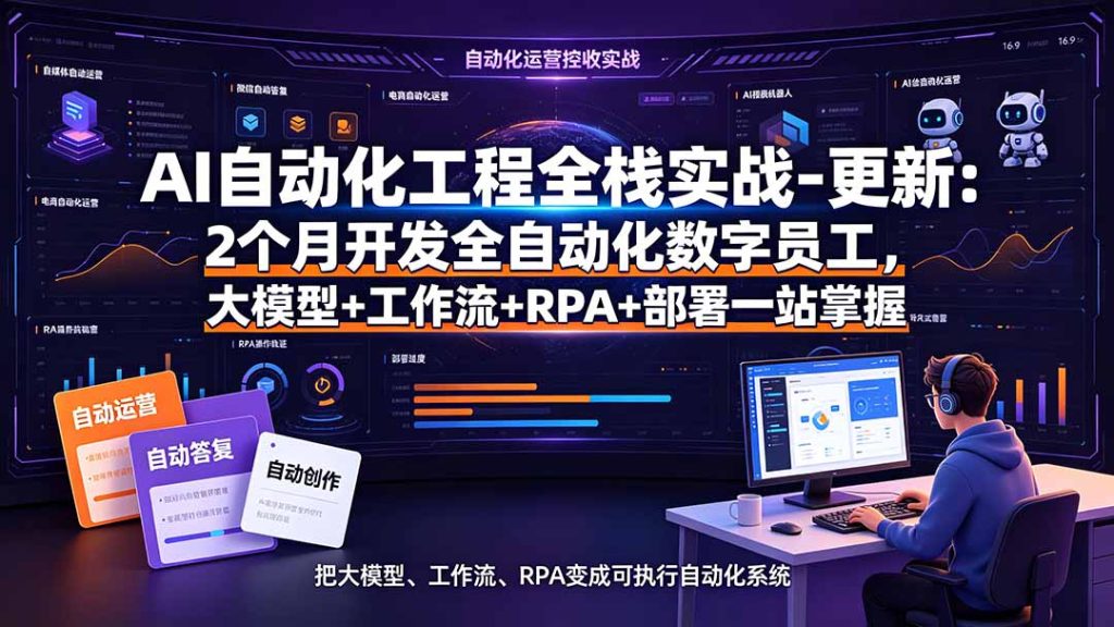 AI自动化工程全栈实战-更新：2个月开发全自动化数字员工，大模型+工作流+RPA+部署一站式掌握-副业网创