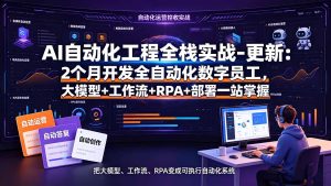 AI自动化工程全栈实战-更新：2个月开发全自动化数字员工，大模型+工作流+RPA+部署一站式掌握-副业网创